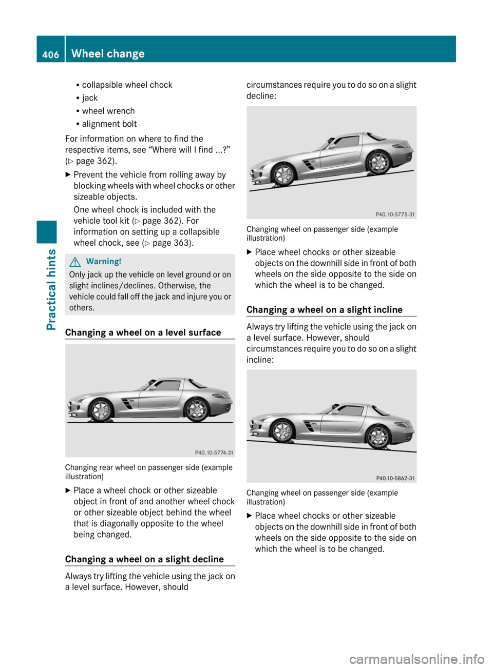 MERCEDES-BENZ SLS 2011 C197 Owners Manual Rcollapsible wheel chock
Rjack
Rwheel wrench
Ralignment bolt
For information on where to find the
respective items, see “Where will I find ...?”
(Y page 362).
XPrevent the vehicle from rolling awa MERCEDES-BENZ SLS 2011 C197 Owners Manual Rcollapsible wheel chock
Rjack
Rwheel wrench
Ralignment bolt
For information on where to find the
respective items, see “Where will I find ...?”
(Y page 362).
XPrevent the vehicle from rolling awa