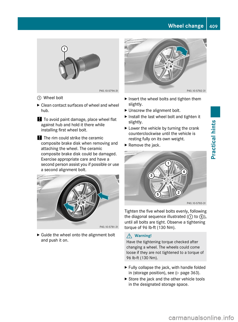 MERCEDES-BENZ SLS 2011 C197 Owners Manual :Wheel boltXClean contact surfaces of wheel and wheel
hub.
! To avoid paint damage, place wheel flat
against hub and hold it there while
installing first wheel bolt.
! The rim could strike the ceramic MERCEDES-BENZ SLS 2011 C197 Owners Manual :Wheel boltXClean contact surfaces of wheel and wheel
hub.
! To avoid paint damage, place wheel flat
against hub and hold it there while
installing first wheel bolt.
! The rim could strike the ceramic