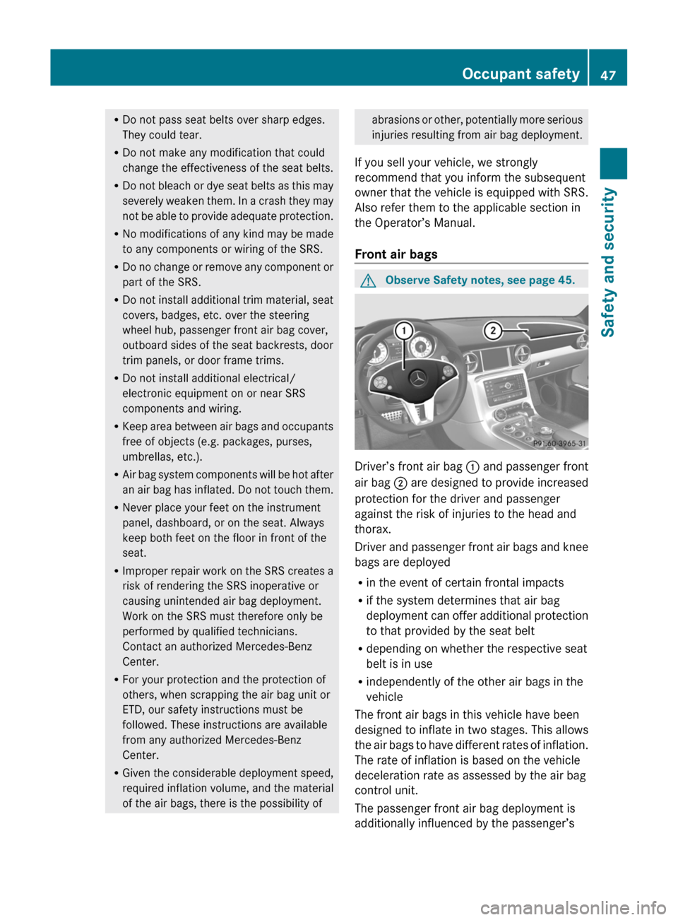 MERCEDES-BENZ SLS 2011 C197 Service Manual RDo not pass seat belts over sharp edges.
They could tear.
RDo not make any modification that could
change the effectiveness of the seat belts.
RDo not bleach or dye seat belts as this may
severely we MERCEDES-BENZ SLS 2011 C197 Service Manual RDo not pass seat belts over sharp edges.
They could tear.
RDo not make any modification that could
change the effectiveness of the seat belts.
RDo not bleach or dye seat belts as this may
severely we