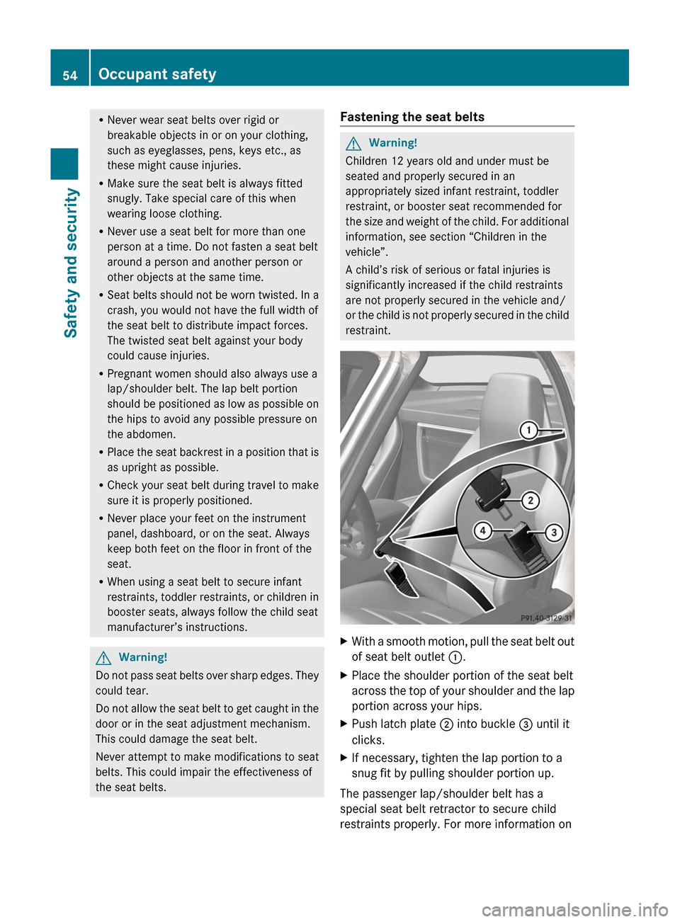 MERCEDES-BENZ SLS 2011 C197 Workshop Manual RNever wear seat belts over rigid or
breakable objects in or on your clothing,
such as eyeglasses, pens, keys etc., as
these might cause injuries.
RMake sure the seat belt is always fitted
snugly. Tak MERCEDES-BENZ SLS 2011 C197 Workshop Manual RNever wear seat belts over rigid or
breakable objects in or on your clothing,
such as eyeglasses, pens, keys etc., as
these might cause injuries.
RMake sure the seat belt is always fitted
snugly. Tak