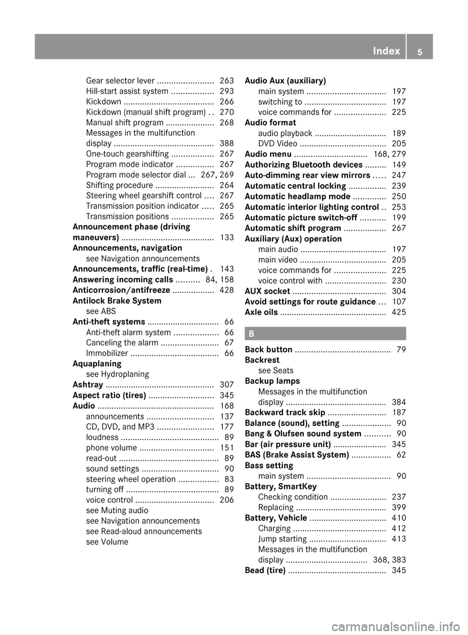 MERCEDES-BENZ SLS 2011 C197 Owners Manual Gear selector lever ........................263
Hill-start assist system ..................293
Kickdown ....................................... 266
Kickdown (manual shift program) ..270
Manual shif MERCEDES-BENZ SLS 2011 C197 Owners Manual Gear selector lever ........................263
Hill-start assist system ..................293
Kickdown ....................................... 266
Kickdown (manual shift program) ..270
Manual shif