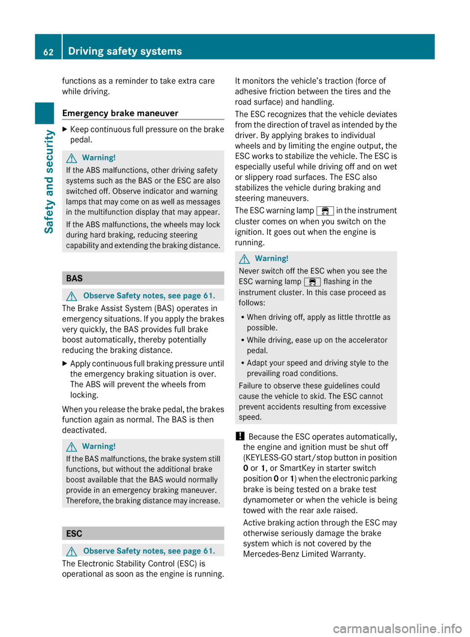 MERCEDES-BENZ SLS 2011 C197 Repair Manual functions as a reminder to take extra care
while driving.
Emergency brake maneuverXKeep continuous full pressure on the brake
pedal.GWarning!
If the ABS malfunctions, other driving safety
systems such MERCEDES-BENZ SLS 2011 C197 Repair Manual functions as a reminder to take extra care
while driving.
Emergency brake maneuverXKeep continuous full pressure on the brake
pedal.GWarning!
If the ABS malfunctions, other driving safety
systems such