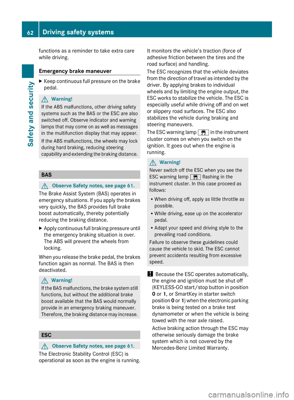 MERCEDES-BENZ SLS 2011 C197 Owners Manual functions as a reminder to take extra care
while driving.
Emergency brake maneuverXKeep continuous full pressure on the brake
pedal.GWarning!
If the ABS malfunctions, other driving safety
systems such