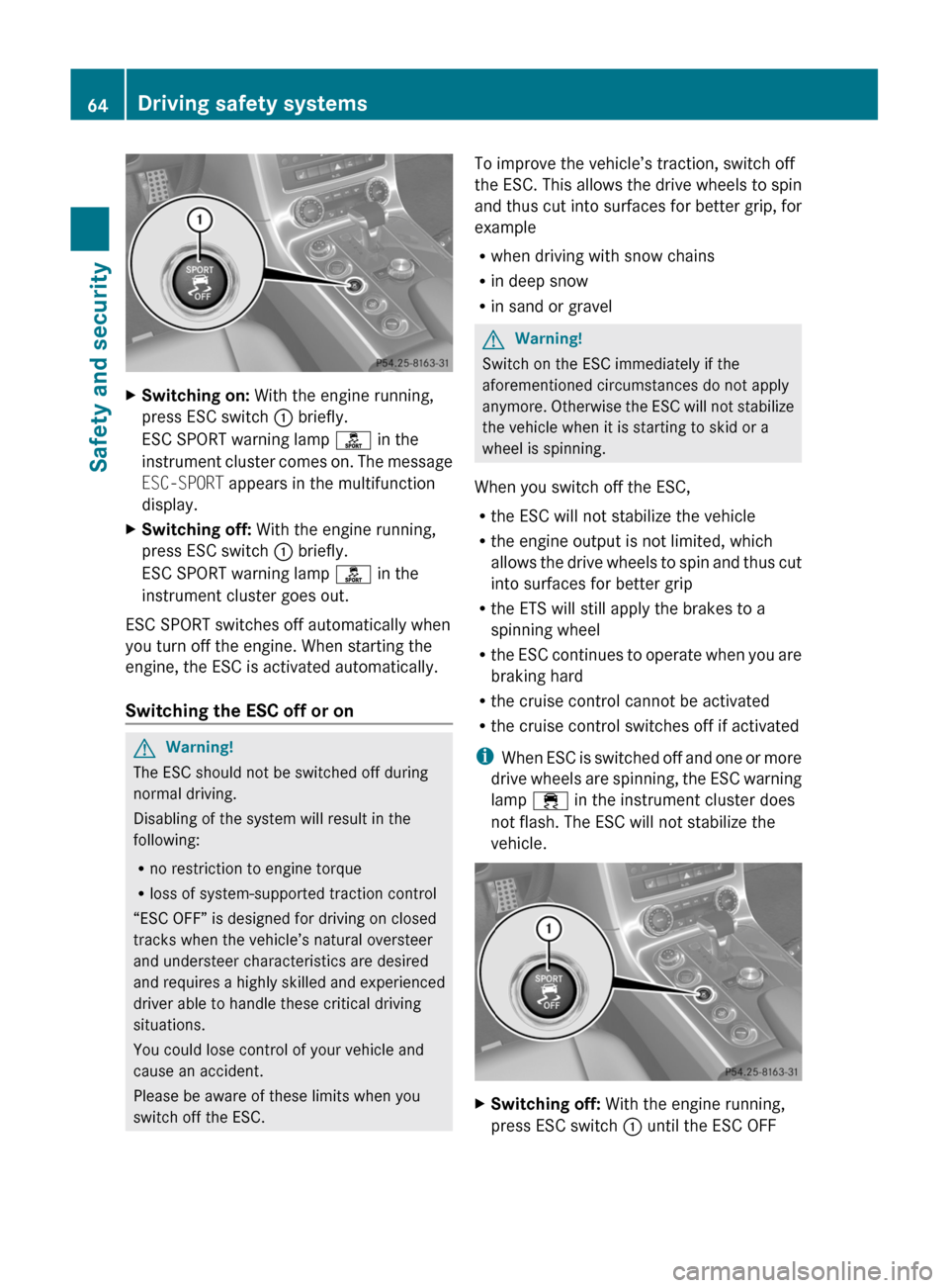 MERCEDES-BENZ SLS 2011 C197 Owners Manual XSwitching on: With the engine running,
press ESC switch : briefly.
ESC SPORT warning lamp ì in the
instrument cluster comes on. The message
ESC-SPORT appears in the multifunction
display.
XSwitching