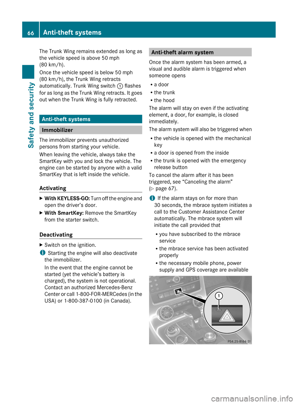 MERCEDES-BENZ SLS 2011 C197 Repair Manual The Trunk Wing remains extended as long as
the vehicle speed is above 50 mph
(80 km/h).
Once the vehicle speed is below 50 mph
(80 km/h), the Trunk Wing retracts
automatically. Trunk Wing switch : fla MERCEDES-BENZ SLS 2011 C197 Repair Manual The Trunk Wing remains extended as long as
the vehicle speed is above 50 mph
(80 km/h).
Once the vehicle speed is below 50 mph
(80 km/h), the Trunk Wing retracts
automatically. Trunk Wing switch : fla