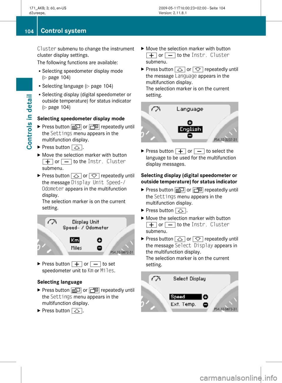 MERCEDES-BENZ SLK500 2011 R170 Owners Manual Cluster submenu to change the instrument
cluster display settings.
The following functions are available:
R
Selecting speedometer display mode
(Y page 104)
R Selecting language ( Y page 104)
R Selecti MERCEDES-BENZ SLK500 2011 R170 Owners Manual Cluster submenu to change the instrument
cluster display settings.
The following functions are available:
R
Selecting speedometer display mode
(Y page 104)
R Selecting language ( Y page 104)
R Selecti