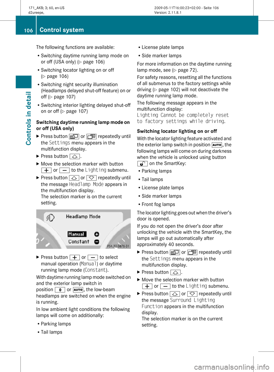 MERCEDES-BENZ SLK500 2011 R170 Owners Manual The following functions are available:
R
Switching daytime running lamp mode on
or off (USA only) (Y page 106)
R Switching locator lighting on or off
(Y page 106)
R Switching night security illuminati MERCEDES-BENZ SLK500 2011 R170 Owners Manual The following functions are available:
R
Switching daytime running lamp mode on
or off (USA only) (Y page 106)
R Switching locator lighting on or off
(Y page 106)
R Switching night security illuminati