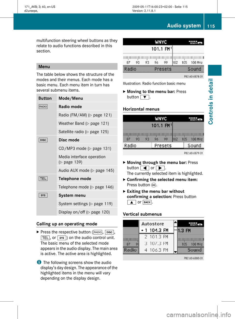 MERCEDES-BENZ SLK300 2011 R170 Owners Manual multifunction steering wheel buttons as they
relate to audio functions described in this
section.
Menu
The table below shows the structure of the
modes and their menus. Each mode has a
basic menu. Eac