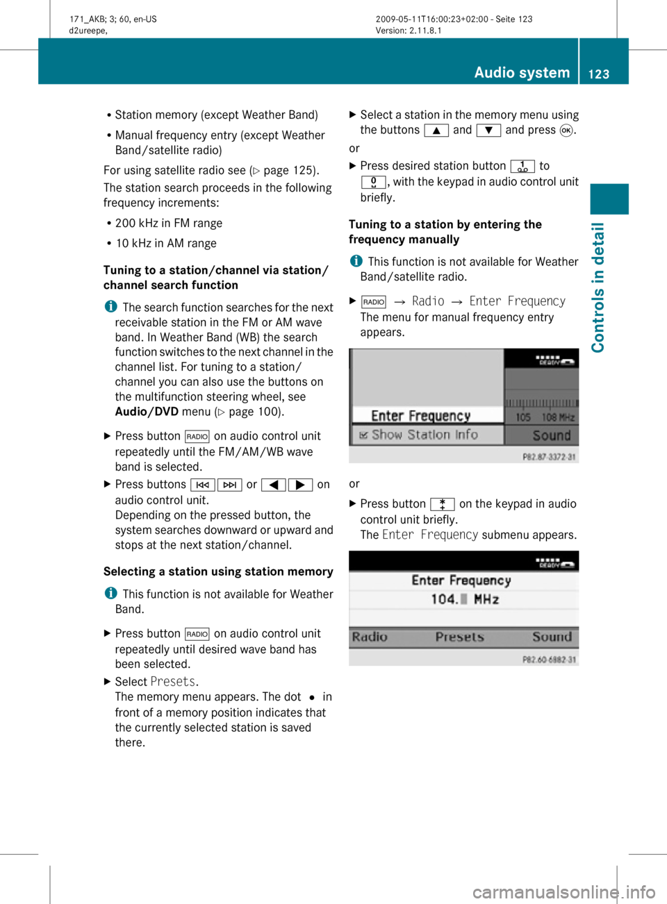 MERCEDES-BENZ SLK300 2011 R170 User Guide R
Station memory (except Weather Band)
R Manual frequency entry (except Weather
Band/satellite radio)
For using satellite radio see ( Y page 125).
The station search proceeds in the following
frequenc