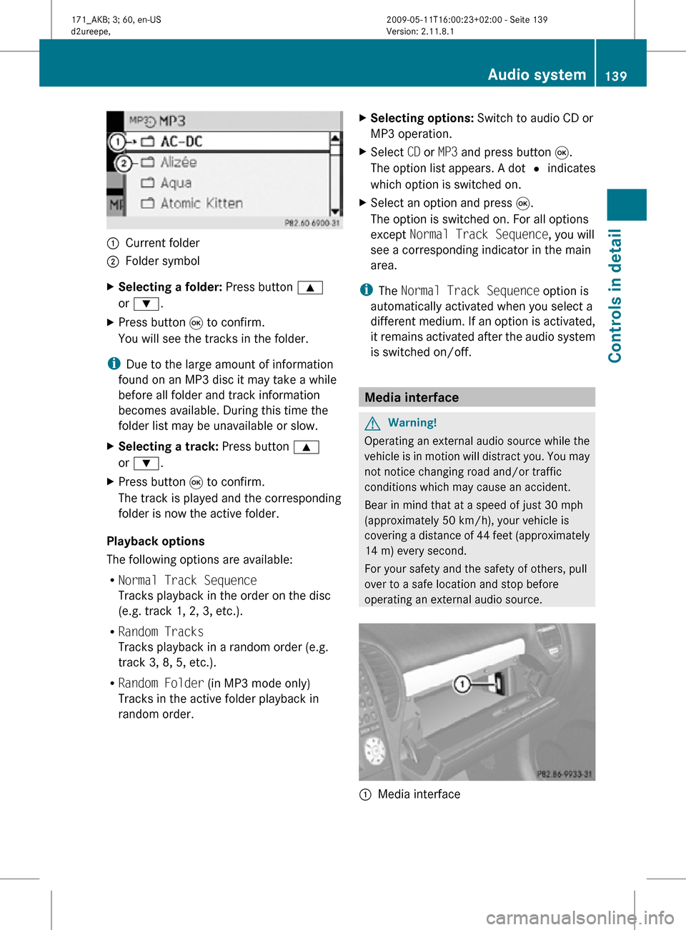 MERCEDES-BENZ SLK500 2011 R170 Owners Manual :
Current folder
; Folder symbol
X Selecting a folder: Press button 9
or :.
X Press button 9 to confirm.
You will see the tracks in the folder.
i Due to the large amount of information
found on an MP MERCEDES-BENZ SLK500 2011 R170 Owners Manual :
Current folder
; Folder symbol
X Selecting a folder: Press button 9
or :.
X Press button 9 to confirm.
You will see the tracks in the folder.
i Due to the large amount of information
found on an MP