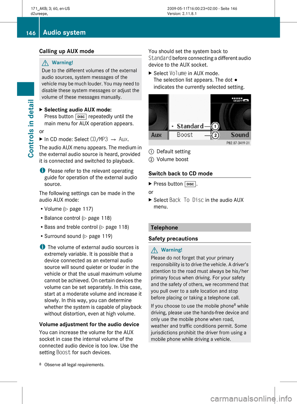 MERCEDES-BENZ SLK500 2011 R170 Owners Manual Calling up AUX mode
G
Warning!
Due to the different volumes of the external
audio sources, system messages of the
vehicle may be much louder. You may need to
disable these system messages or adjust th MERCEDES-BENZ SLK500 2011 R170 Owners Manual Calling up AUX mode
G
Warning!
Due to the different volumes of the external
audio sources, system messages of the
vehicle may be much louder. You may need to
disable these system messages or adjust th
