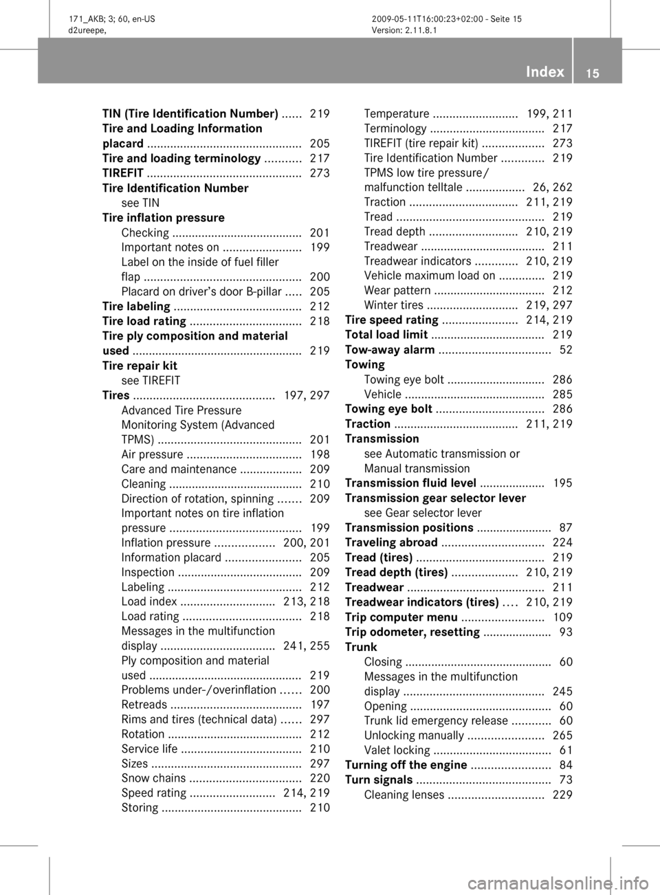 MERCEDES-BENZ SLK500 2011 R170 User Guide TIN (Tire Identification Number) ......
219
Tire and Loading Information
placard ............................................... 205
Tire and loading terminology ...........217
TIREFIT ............. MERCEDES-BENZ SLK500 2011 R170 User Guide TIN (Tire Identification Number) ......
219
Tire and Loading Information
placard ............................................... 205
Tire and loading terminology ...........217
TIREFIT .............