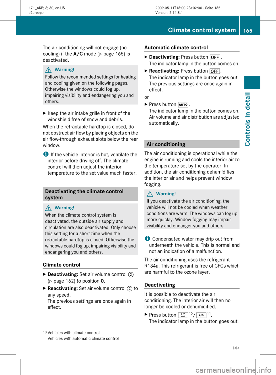 MERCEDES-BENZ SLK300 2011 R170 Owners Manual The air conditioning will not engage (no
cooling) if the A/C
 mode (Y page 165) is
deactivated. G
Warning!
Follow the recommended settings for heating
and cooling given on the following pages.
Otherwi