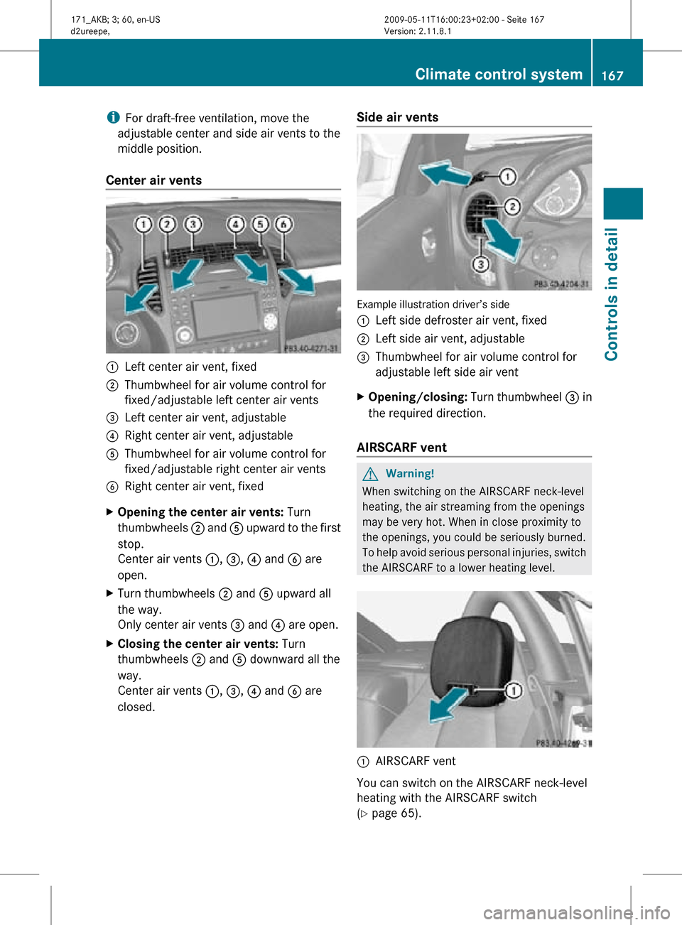 MERCEDES-BENZ SLK55AMG 2011 R170 Owners Manual i
For draft-free ventilation, move the
adjustable center and side air vents to the
middle position.
Center air vents :
Left center air vent, fixed
; Thumbwheel for air volume control for
fixed/adjusta MERCEDES-BENZ SLK55AMG 2011 R170 Owners Manual i
For draft-free ventilation, move the
adjustable center and side air vents to the
middle position.
Center air vents :
Left center air vent, fixed
; Thumbwheel for air volume control for
fixed/adjusta