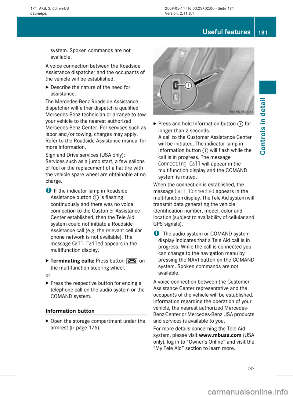 MERCEDES-BENZ SLK500 2011 R170 Owners Manual system. Spoken commands are not
available.
A voice connection between the Roadside
Assistance dispatcher and the occupants of
the vehicle will be established.
X Describe the nature of the need for
ass