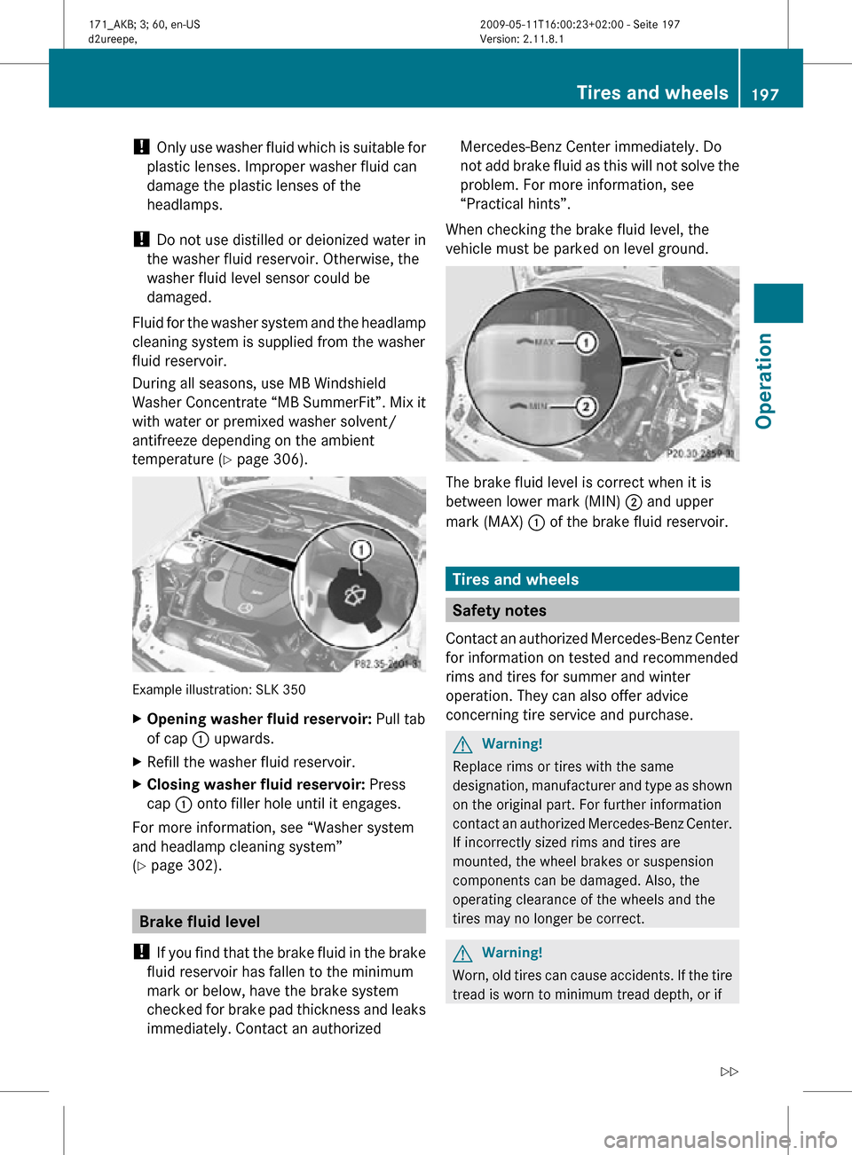 MERCEDES-BENZ SLK55AMG 2011 R170 Owners Manual !
Only use washer fluid which is suitable for
plastic lenses. Improper washer fluid can
damage the plastic lenses of the
headlamps.
! Do not use distilled or deionized water in
the washer fluid rese MERCEDES-BENZ SLK55AMG 2011 R170 Owners Manual !
Only use washer fluid which is suitable for
plastic lenses. Improper washer fluid can
damage the plastic lenses of the
headlamps.
! Do not use distilled or deionized water in
the washer fluid rese