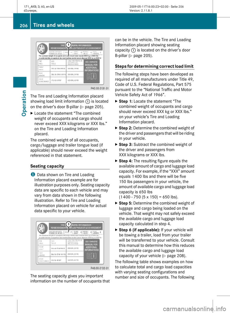 MERCEDES-BENZ SLK500 2011 R170 Owners Manual The Tire and Loading Information placard
showing load limit information 
: is located
on the driver’s door B-pillar ( Y page 205).
X Locate the statement “The combined
weight of occupants and carg