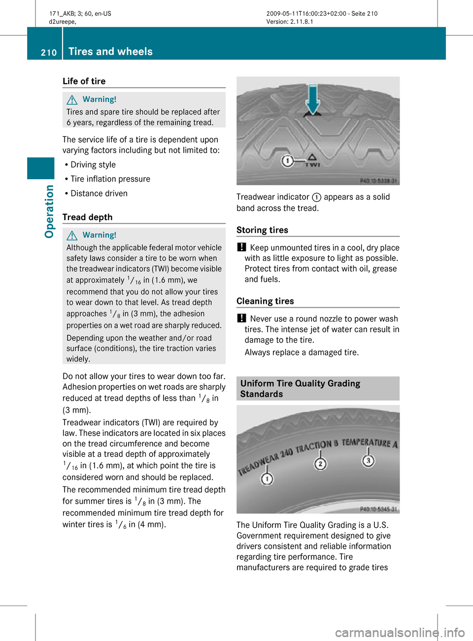 MERCEDES-BENZ SLK500 2011 R170 Owners Manual Life of tire 
G
Warning!
Tires and spare tire should be replaced after
6 years, regardless of the remaining tread.
The service life of a tire is dependent upon
varying factors including but not limite