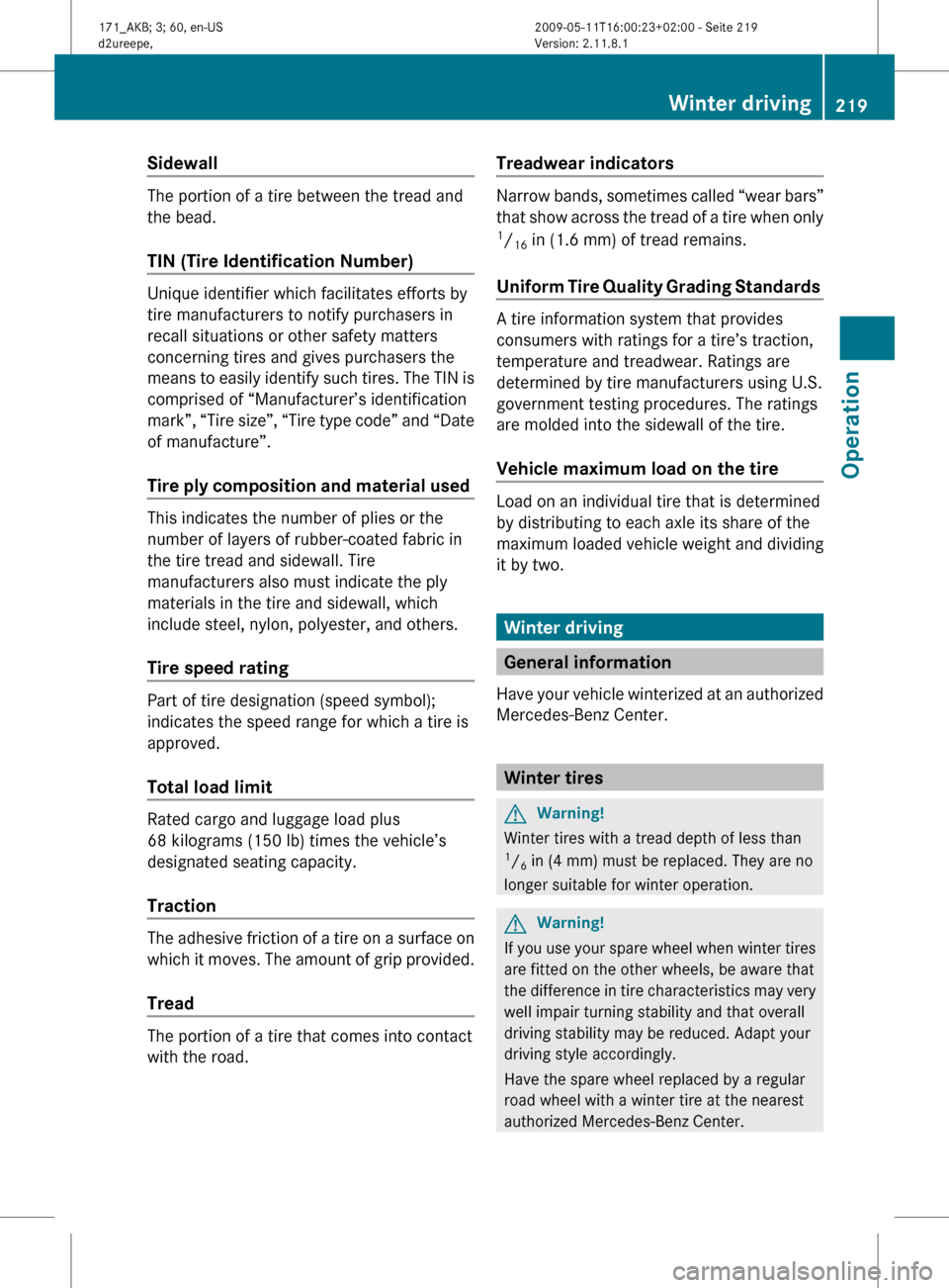 MERCEDES-BENZ SLK500 2011 R170 Owners Manual Sidewall 
The portion of a tire between the tread and
the bead.
TIN (Tire Identification Number) 
Unique identifier which facilitates efforts by
tire manufacturers to notify purchasers in
recall situa