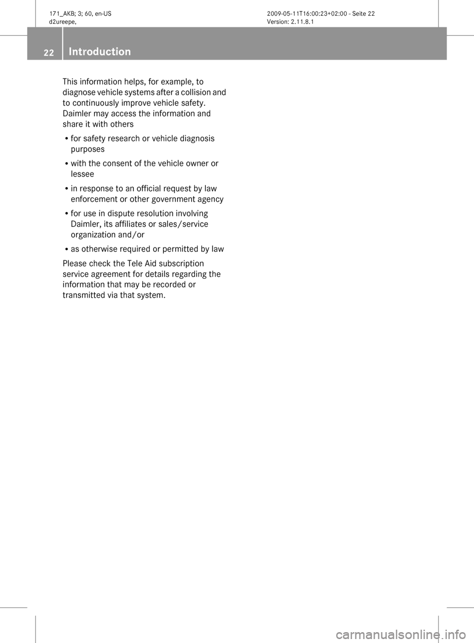 MERCEDES-BENZ SLK500 2011 R170 Owners Guide This information helps, for example, to
diagnose
vehicle systems after a collision and
to continuously improve vehicle safety.
Daimler may access the information and
share it with others
R for safety MERCEDES-BENZ SLK500 2011 R170 Owners Guide This information helps, for example, to
diagnose
vehicle systems after a collision and
to continuously improve vehicle safety.
Daimler may access the information and
share it with others
R for safety