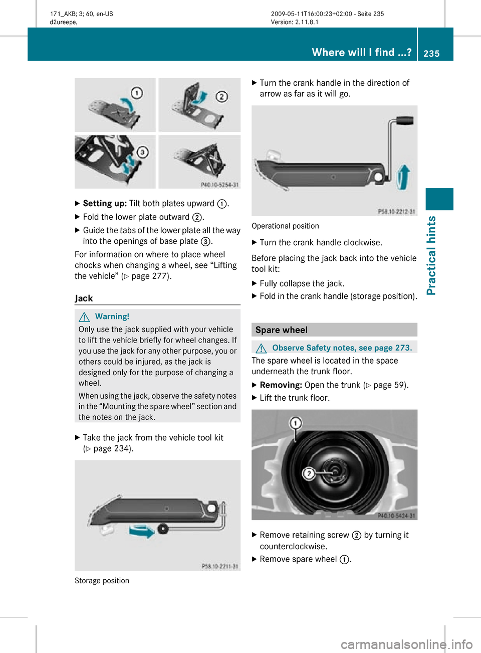MERCEDES-BENZ SLK55AMG 2011 R170 Owners Manual X
Setting up: Tilt both plates upward :.
X Fold the lower plate outward ;.
X Guide the tabs of the lower plate all the way
into the openings of base plate =.
For information on where to place whee MERCEDES-BENZ SLK55AMG 2011 R170 Owners Manual X
Setting up: Tilt both plates upward :.
X Fold the lower plate outward ;.
X Guide the tabs of the lower plate all the way
into the openings of base plate =.
For information on where to place whee