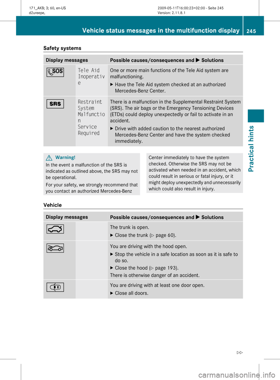 MERCEDES-BENZ SLK55AMG 2011 R170 Owners Manual Safety systems
Display messages
Possible causes/consequences and
X SolutionsG Tele Aid
Inoperativ
e One or more main functions of the Tele Aid system are
malfunctioning.
X
Have the Tele Aid system c MERCEDES-BENZ SLK55AMG 2011 R170 Owners Manual Safety systems
Display messages
Possible causes/consequences and
X SolutionsG Tele Aid
Inoperativ
e One or more main functions of the Tele Aid system are
malfunctioning.
X
Have the Tele Aid system c