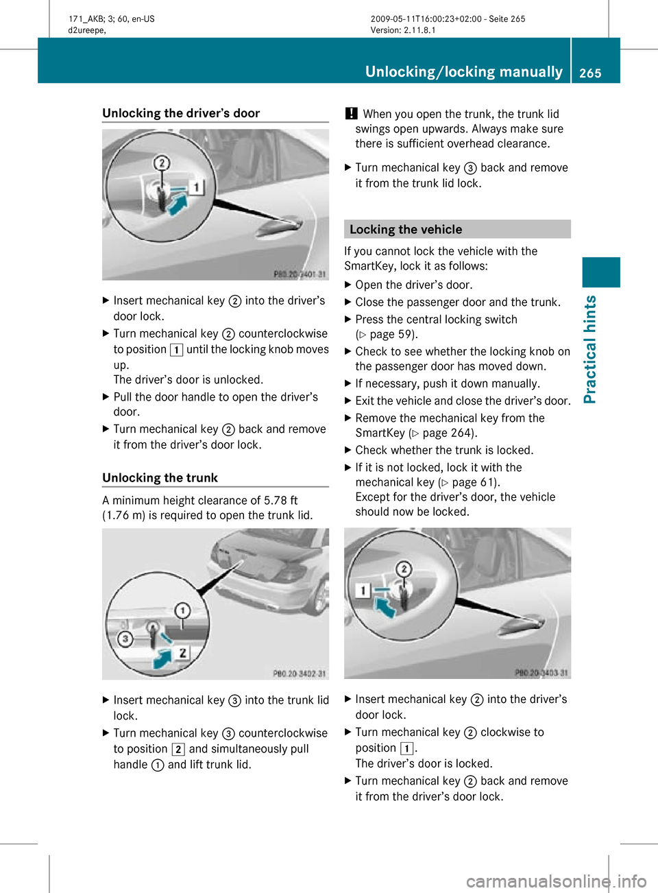 MERCEDES-BENZ SLK55AMG 2011 R170 Owners Manual Unlocking the driver’s door
X
Insert mechanical key ; into the driver’s
door lock.
X Turn mechanical key ; counterclockwise
to position 1 until the locking knob moves
up.
The driver’s door is MERCEDES-BENZ SLK55AMG 2011 R170 Owners Manual Unlocking the driver’s door
X
Insert mechanical key ; into the driver’s
door lock.
X Turn mechanical key ; counterclockwise
to position 1 until the locking knob moves
up.
The driver’s door is
