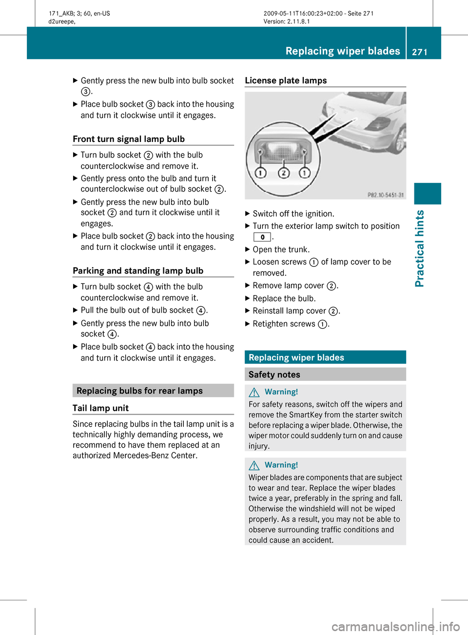 MERCEDES-BENZ SLK300 2011 R170 Owners Manual X
Gently press the new bulb into bulb socket
=.
X Place bulb socket  = back into the housing
and turn it clockwise until it engages.
Front turn signal lamp bulb X
Turn bulb socket ; with the bulb
coun