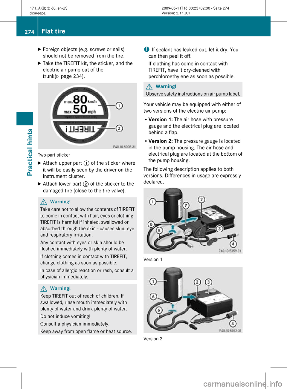 MERCEDES-BENZ SLK55AMG 2011 R170 Owners Manual X
Foreign objects (e.g. screws or nails)
should not be removed from the tire.
X Take the TIREFIT kit, the sticker, and the
electric air pump out of the
trunk(Y page 234). Two-part sticker
X
Attach upp