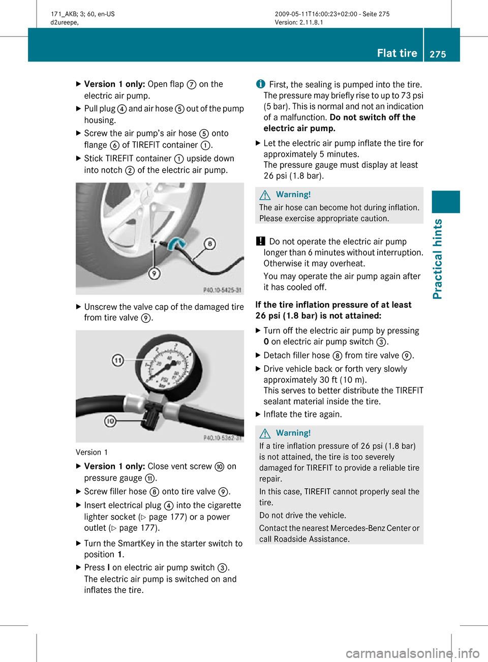 MERCEDES-BENZ SLK55AMG 2011 R170 Owners Manual X
Version 1 only:  Open flap C on the
electric air pump.
X Pull plug  ? and air hose  A out of the pump
housing.
X Screw the air pump’s air hose  A onto
flange B of TIREFIT container  :.
X Stick TIR