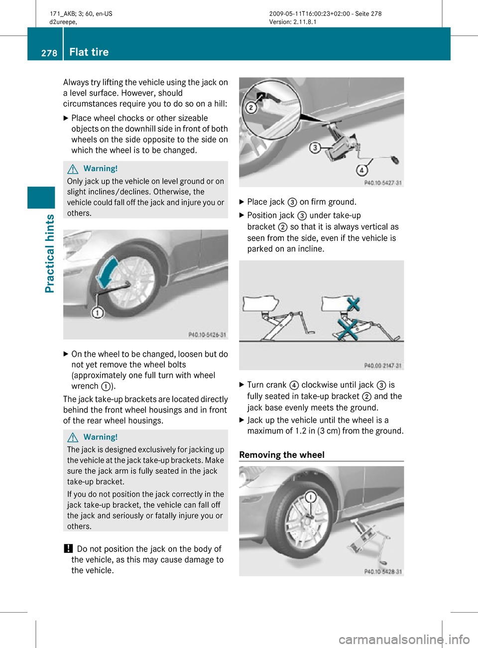 MERCEDES-BENZ SLK55AMG 2011 R170 Owners Manual Always try lifting the vehicle using the jack on
a level surface. However, should
circumstances require you to do so on a hill:
X
Place wheel chocks or other sizeable
objects on the downhill side in f