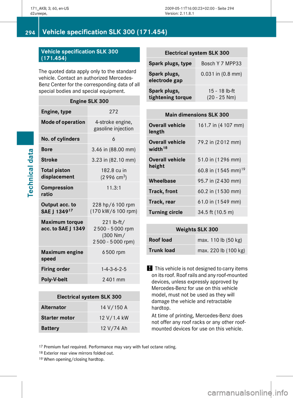 MERCEDES-BENZ SLK300 2011 R170 Owners Manual Vehicle specification SLK 300 
(171.454)
The quoted data apply only to the standard
vehicle. Contact an authorized Mercedes-
Benz 
Center for the corresponding data of all
special bodies and special e