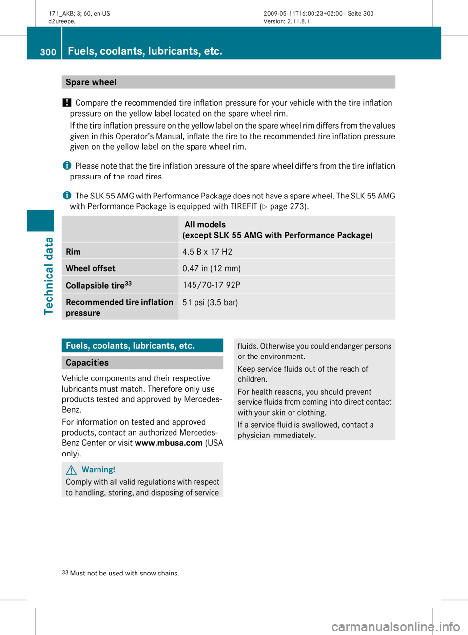 MERCEDES-BENZ SLK55AMG 2011 R170 Owners Manual Spare wheel
! Compare the recommended tire inflation pressure for your vehicle with the tire inflation
pressure on the yellow label located on the spare wheel rim.
If
the tire inflation pressure on MERCEDES-BENZ SLK55AMG 2011 R170 Owners Manual Spare wheel
! Compare the recommended tire inflation pressure for your vehicle with the tire inflation
pressure on the yellow label located on the spare wheel rim.
If
the tire inflation pressure on