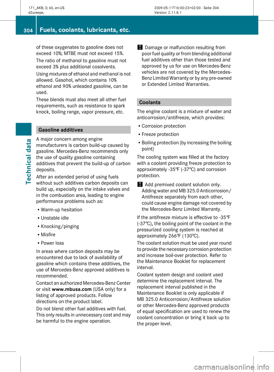 MERCEDES-BENZ SLK55AMG 2011 R170 Owners Manual of these oxygenates to gasoline does not
exceed 10%; MTBE must not exceed 15%.
The ratio of methanol to gasoline must not
exceed 3% plus additional cosolvents.
Using
mixtures of ethanol and methanol MERCEDES-BENZ SLK55AMG 2011 R170 Owners Manual of these oxygenates to gasoline does not
exceed 10%; MTBE must not exceed 15%.
The ratio of methanol to gasoline must not
exceed 3% plus additional cosolvents.
Using
mixtures of ethanol and methanol