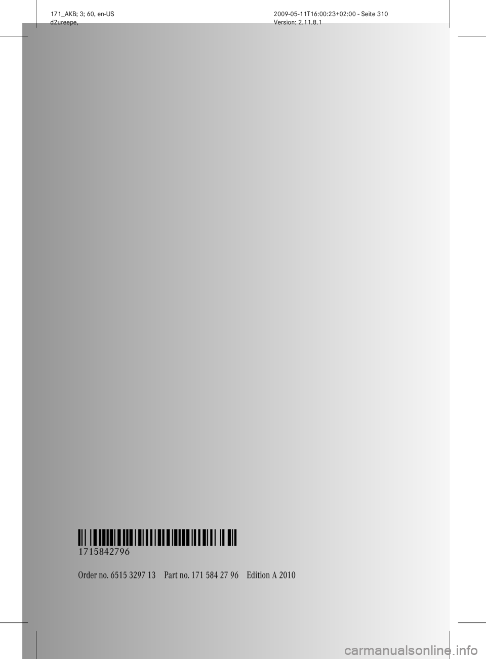 MERCEDES-BENZ SLK55AMG 2011 R170 Owners Manual Order no. 6515 3297 13Part no. 171 584 27 96Edition A 2010
É1715842796]ËÍ
1715842796
171_AKB; 3; 60, en-US
d2ureepe,
Version: 2.11.8.1 2009-05-11T16:00:23+02:00 - Seite 310  