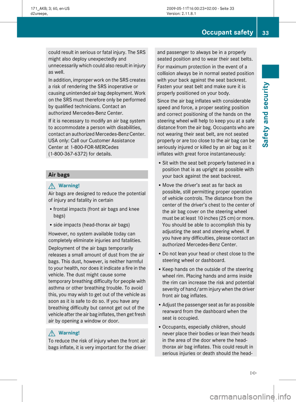 MERCEDES-BENZ SLK500 2011 R170 Owners Guide could result in serious or fatal injury. The SRS
might also deploy unexpectedly and
unnecessarily
which could also result in injury
as well.
In addition, improper work on the SRS creates
a risk of re MERCEDES-BENZ SLK500 2011 R170 Owners Guide could result in serious or fatal injury. The SRS
might also deploy unexpectedly and
unnecessarily
which could also result in injury
as well.
In addition, improper work on the SRS creates
a risk of re