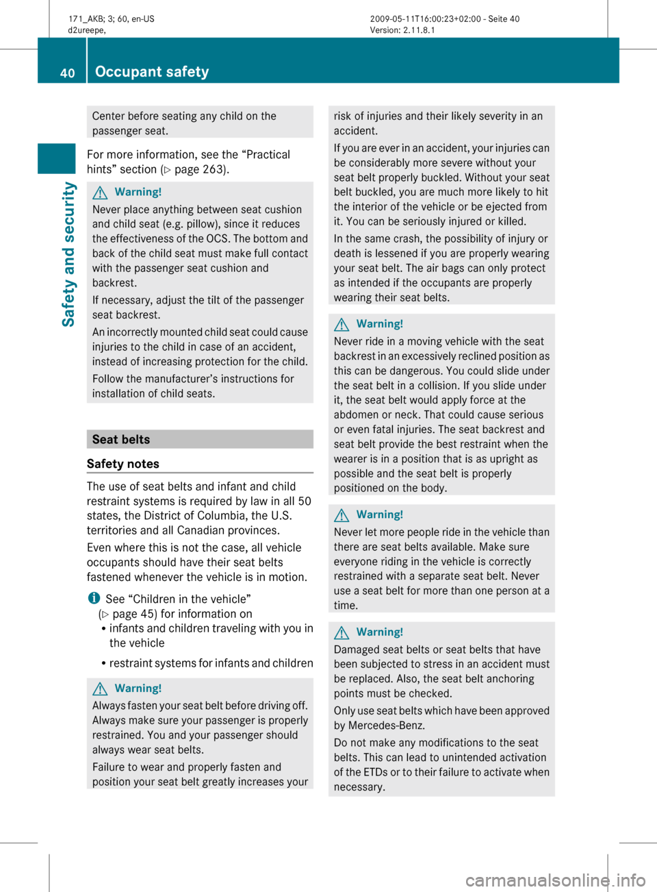 MERCEDES-BENZ SLK500 2011 R170 Service Manual Center before seating any child on the
passenger seat.
For more information, see the “Practical
hints” section ( Y page 263). G
Warning!
Never place anything between seat cushion
and child seat (e