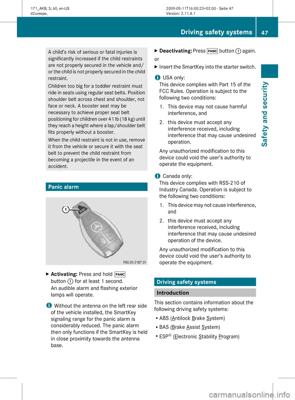 MERCEDES-BENZ SLK500 2011 R170 Service Manual A child’s risk of serious or fatal injuries is
significantly increased if the child restraints
are not properly secured in the vehicle and/
or the child is not properly secured in the child
restrain