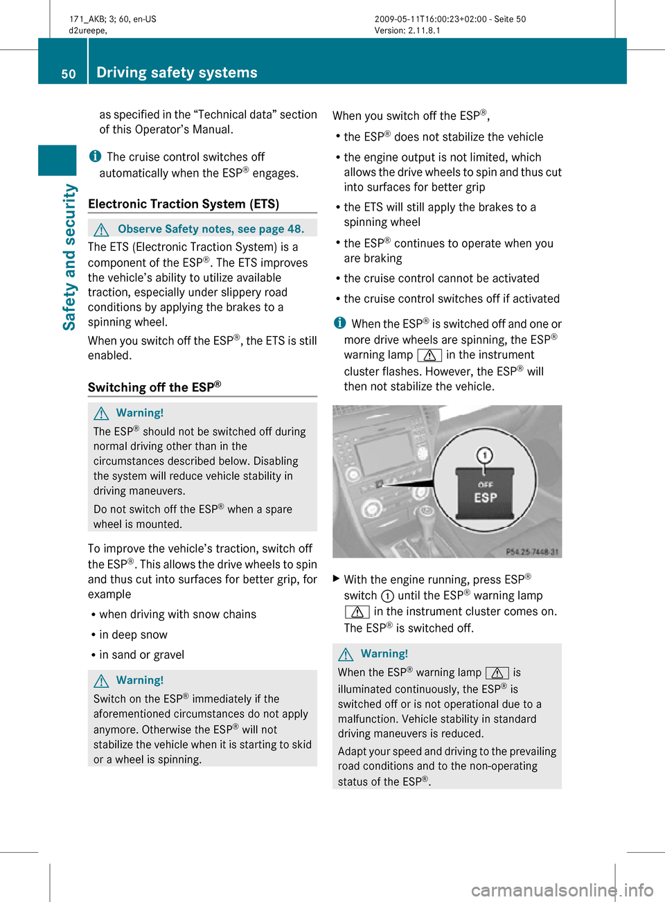 MERCEDES-BENZ SLK55AMG 2011 R170 Workshop Manual as specified in the “Technical data” section
of this Operator’s Manual.
i The cruise control switches off
automatically when the ESP ®
engages.
Electronic Traction System (ETS) G
Observe Safe MERCEDES-BENZ SLK55AMG 2011 R170 Workshop Manual as specified in the “Technical data” section
of this Operator’s Manual.
i The cruise control switches off
automatically when the ESP ®
engages.
Electronic Traction System (ETS) G
Observe Safe