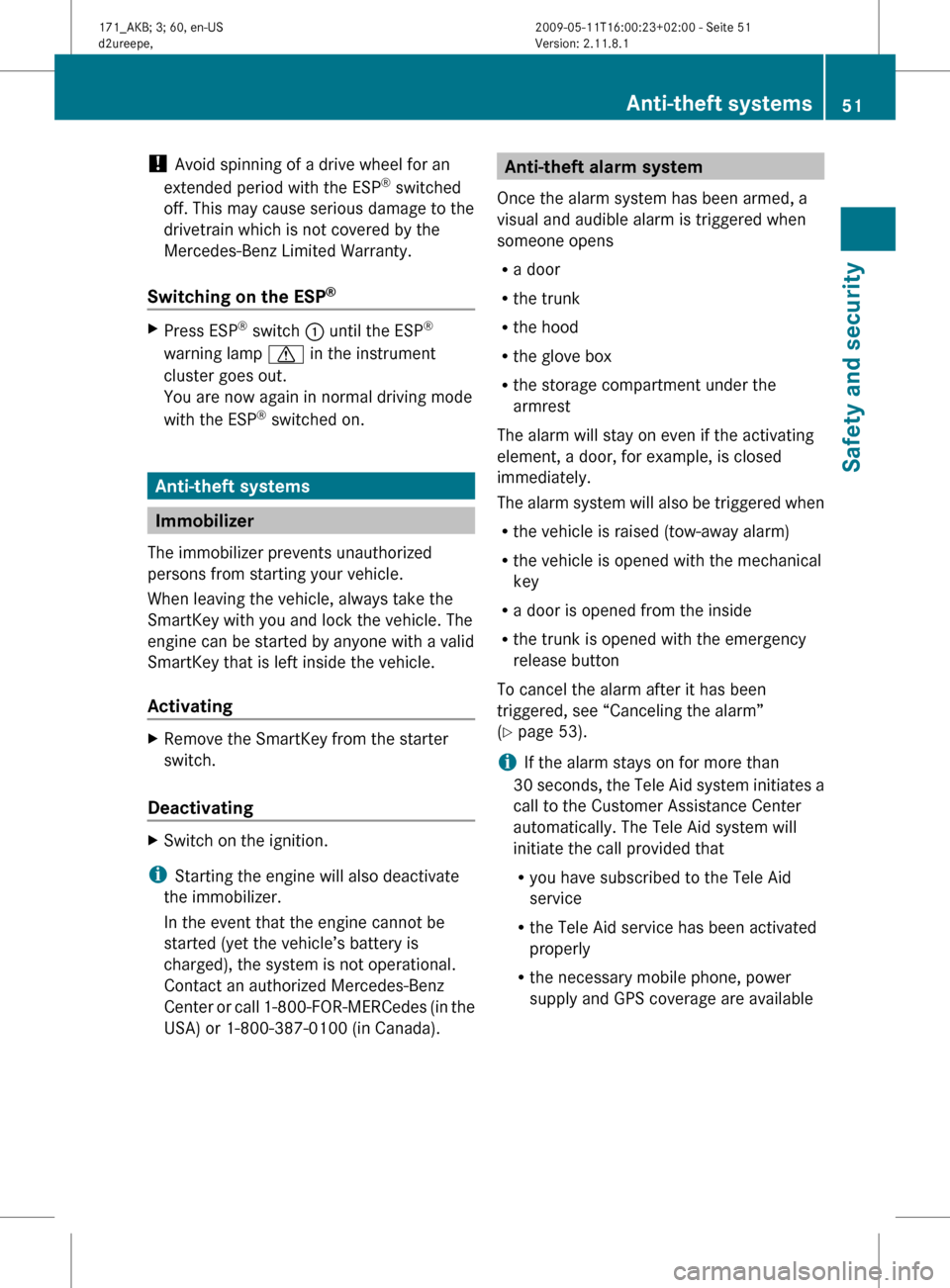 MERCEDES-BENZ SLK300 2011 R170 Owners Manual ! 
Avoid spinning of a drive wheel for an
extended period with the ESP ®
 switched
off. This may cause serious damage to the
drivetrain which is not covered by the
Mercedes-Benz Limited Warranty.
Swi