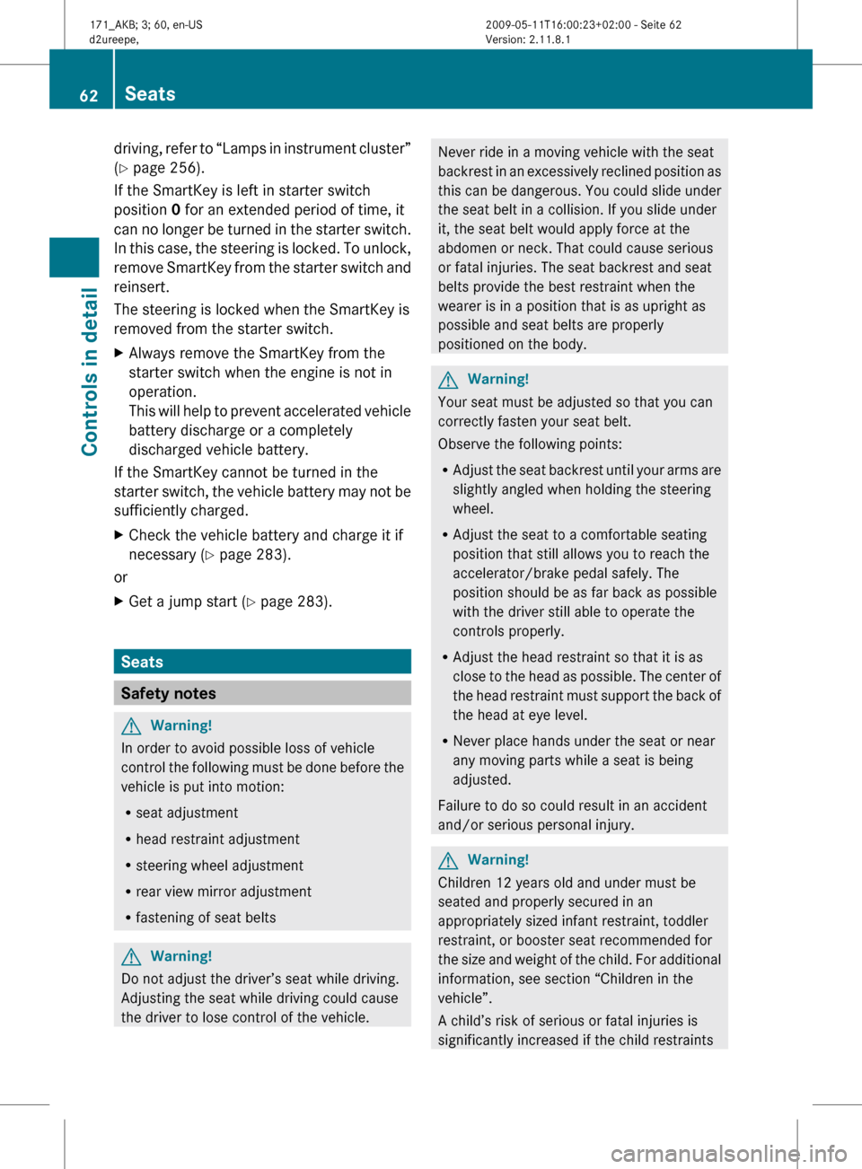 MERCEDES-BENZ SLK55AMG 2011 R170 Owners Manual driving, refer to “Lamps in instrument cluster”
(Y page 256).
If the SmartKey is left in starter switch
position 0 for an extended period of time, it
can 
no longer be turned in the starter switch