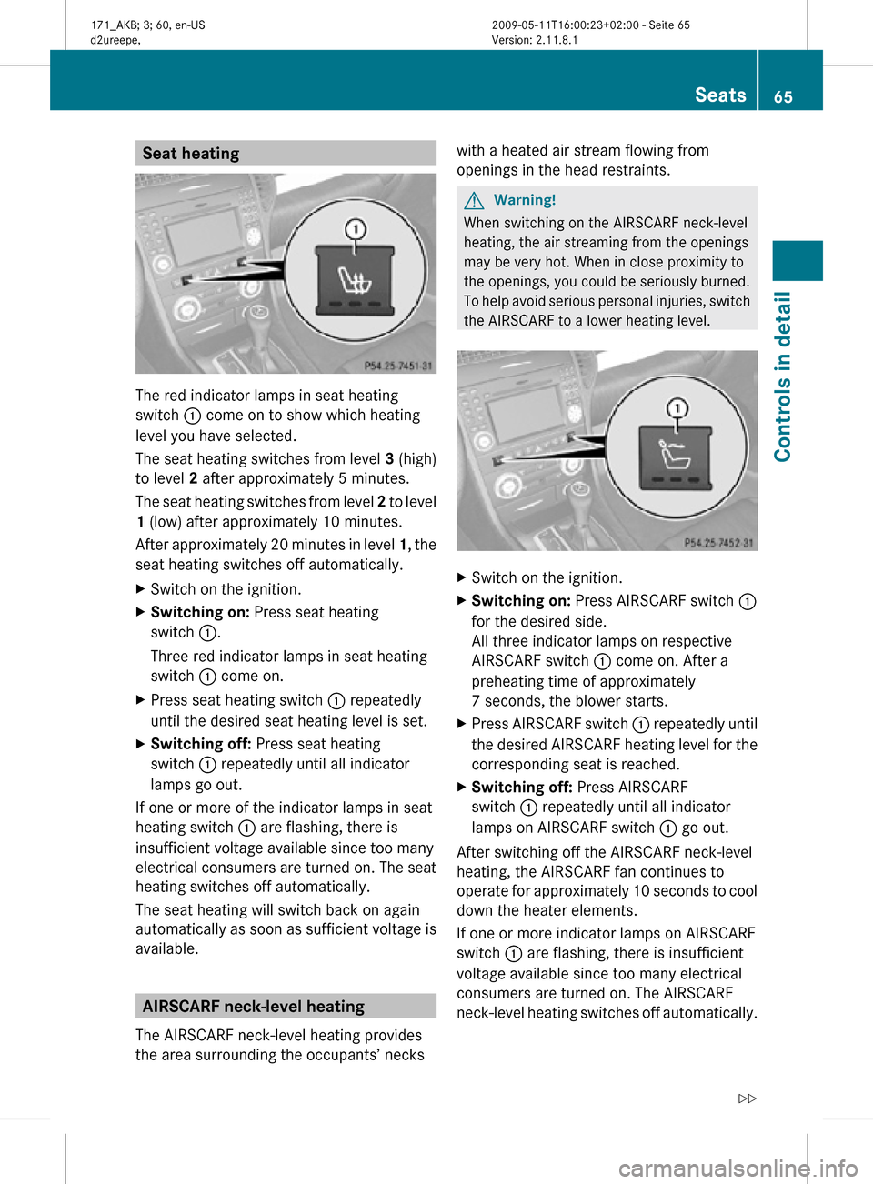 MERCEDES-BENZ SLK55AMG 2011 R170 Repair Manual Seat heating
The red indicator lamps in seat heating
switch : come on to show which heating
level you have selected.
The seat heating switches from level
3 (high)
to level 2 after approximately 5 min MERCEDES-BENZ SLK55AMG 2011 R170 Repair Manual Seat heating
The red indicator lamps in seat heating
switch : come on to show which heating
level you have selected.
The seat heating switches from level
3 (high)
to level 2 after approximately 5 min