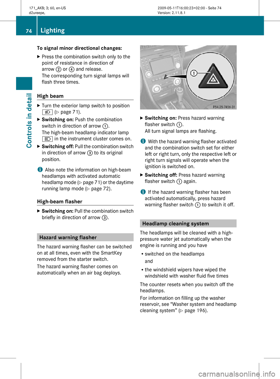 MERCEDES-BENZ SLK55AMG 2011 R170 Owners Manual To signal minor directional changes:
X
Press the combination switch only to the
point of resistance in direction of
arrow  ; or ? and release.
The corresponding turn signal lamps will
flash three time