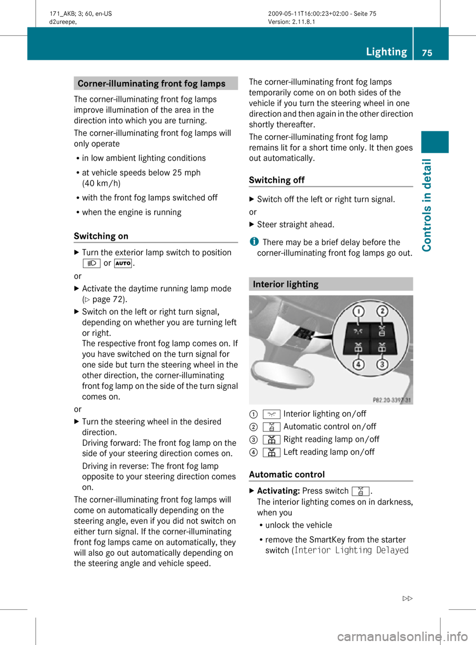 MERCEDES-BENZ SLK55AMG 2011 R170 Manual PDF Corner-illuminating front fog lamps
The corner-illuminating front fog lamps
improve illumination of the area in the
direction into which you are turning.
The corner-illuminating front fog lamps will
o MERCEDES-BENZ SLK55AMG 2011 R170 Manual PDF Corner-illuminating front fog lamps
The corner-illuminating front fog lamps
improve illumination of the area in the
direction into which you are turning.
The corner-illuminating front fog lamps will
o