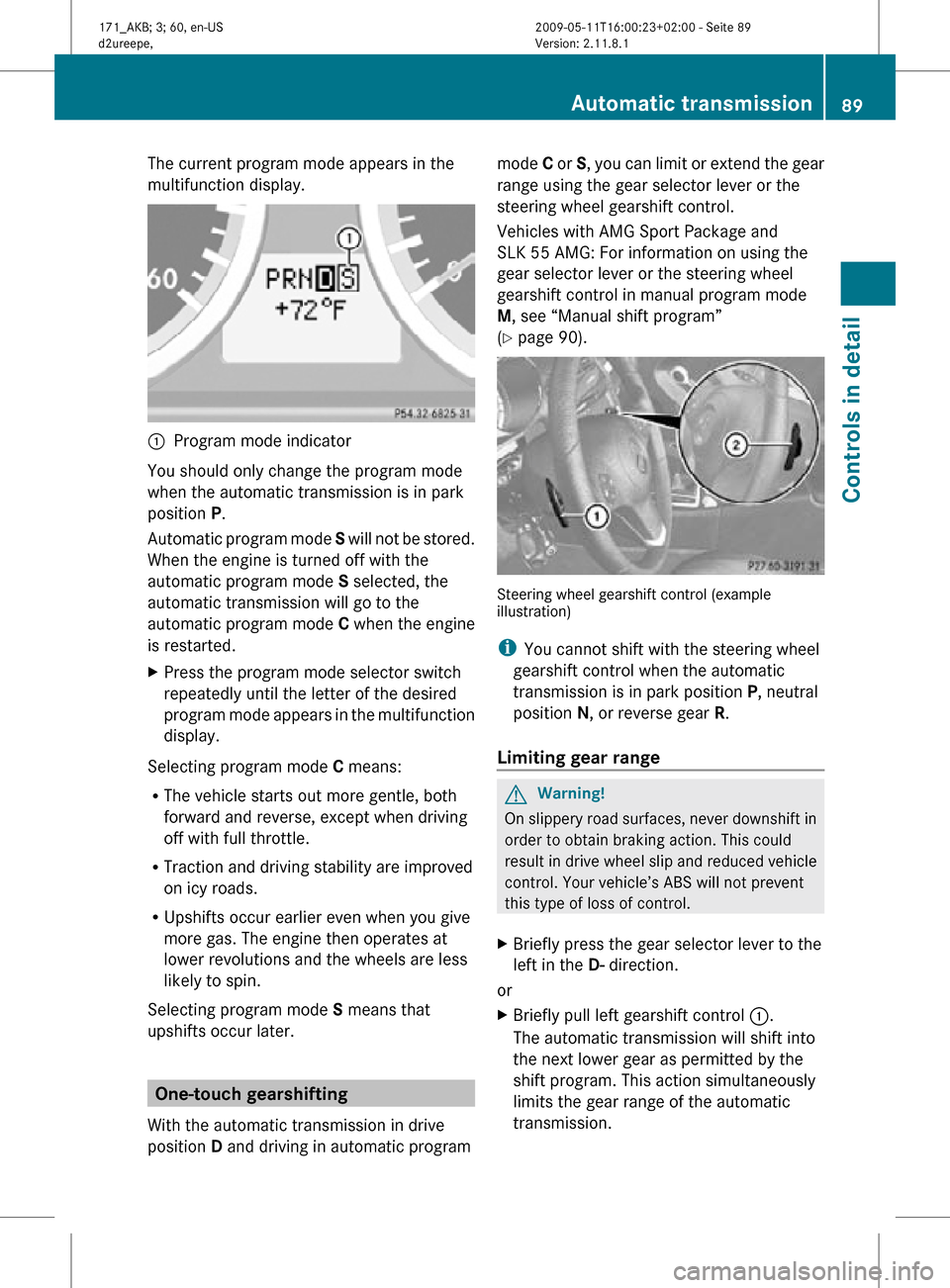 MERCEDES-BENZ SLK55AMG 2011 R170 Owners Manual The current program mode appears in the
multifunction display.
:
Program mode indicator
You should only change the program mode
when the automatic transmission is in park
position P.
Automatic progra MERCEDES-BENZ SLK55AMG 2011 R170 Owners Manual The current program mode appears in the
multifunction display.
:
Program mode indicator
You should only change the program mode
when the automatic transmission is in park
position P.
Automatic progra
