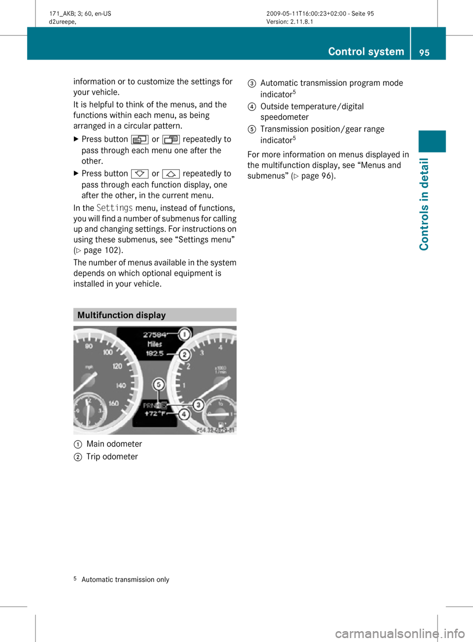 MERCEDES-BENZ SLK55AMG 2011 R170 Owners Manual information or to customize the settings for
your vehicle.
It is helpful to think of the menus, and the
functions within each menu, as being
arranged in a circular pattern.
X
Press button V or U repea MERCEDES-BENZ SLK55AMG 2011 R170 Owners Manual information or to customize the settings for
your vehicle.
It is helpful to think of the menus, and the
functions within each menu, as being
arranged in a circular pattern.
X
Press button V or U repea