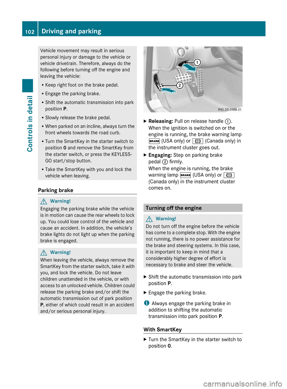 MERCEDES-BENZ SL600 2011 R230 Owners Manual Vehicle movement may result in serious
personal injury or damage to the vehicle or
vehicle drivetrain. Therefore, always do the
following before turning off the engine and
leaving the vehicle:
RKeep r