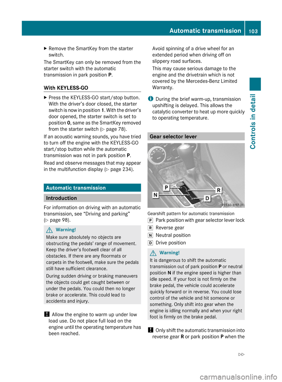 MERCEDES-BENZ SL500 2011 R230 Owners Manual XRemove the SmartKey from the starter
switch.
The SmartKey can only be removed from the
starter switch with the automatic
transmission in park position P.
With KEYLESS-GO
XPress the KEYLESS-GO start/s MERCEDES-BENZ SL500 2011 R230 Owners Manual XRemove the SmartKey from the starter
switch.
The SmartKey can only be removed from the
starter switch with the automatic
transmission in park position P.
With KEYLESS-GO
XPress the KEYLESS-GO start/s