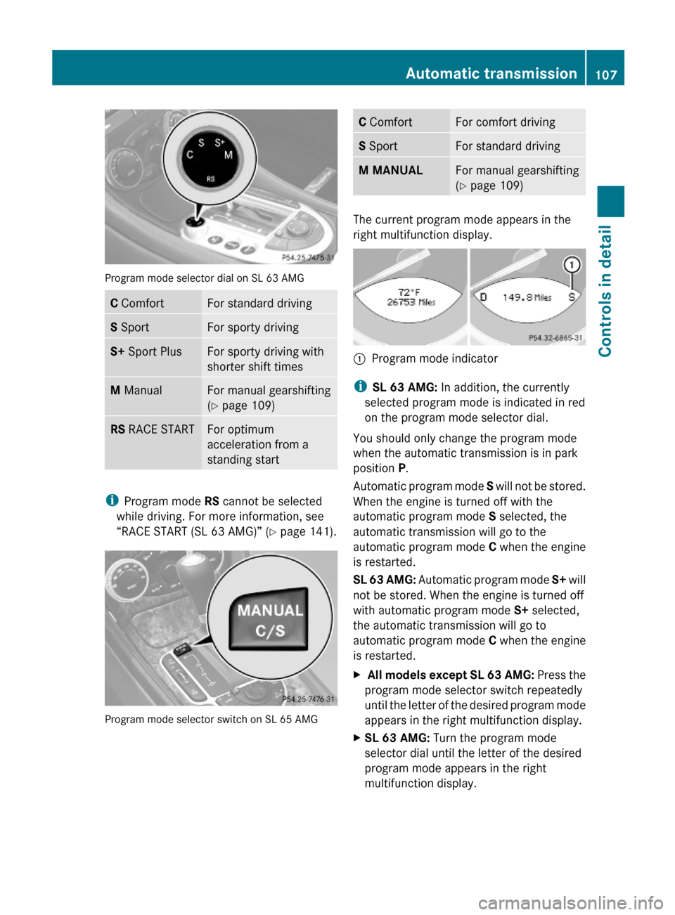 MERCEDES-BENZ SL600 2011 R230 Owners Manual Program mode selector dial on SL 63 AMG
C ComfortFor standard drivingS SportFor sporty drivingS+ Sport PlusFor sporty driving with
shorter shift times
M ManualFor manual gearshifting
(Y page 109)
RS R