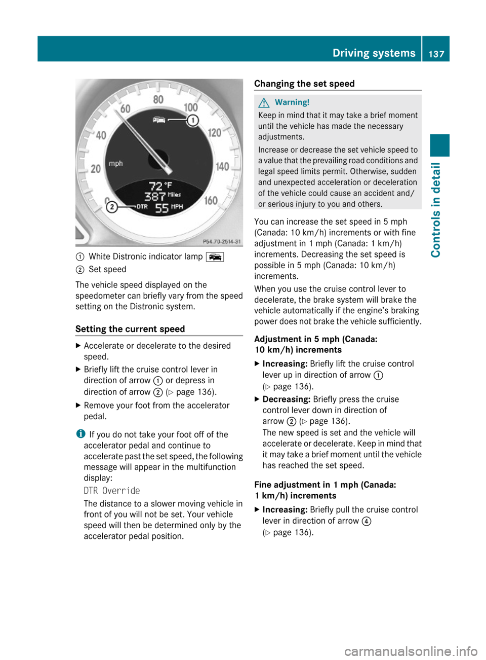 MERCEDES-BENZ SL63AMG 2011 R230 Owners Manual :White Distronic indicator lamp Ò;Set speed
The vehicle speed displayed on the
speedometer can briefly vary from the speed
setting on the Distronic system.
Setting the current speed
XAccelerate or de